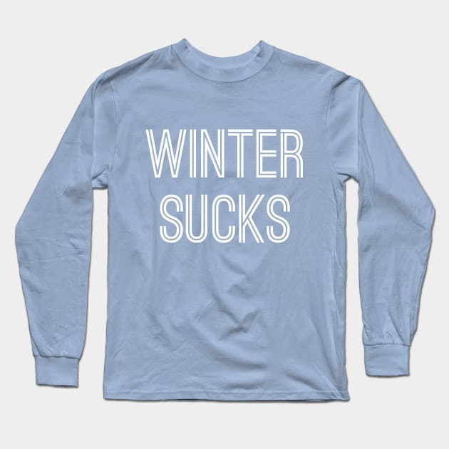 Winter Sucks (White Text) Long Sleeve T-Shirt by caknuck